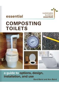Essential Composting Toilets A Guide to Options, Design, Installation, and Use - Sustainable Building Essentials Series
