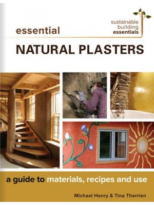 Essential Natural Plasters A Guide to Materials, Recipes, and Use - Sustainable Building Essentials Series