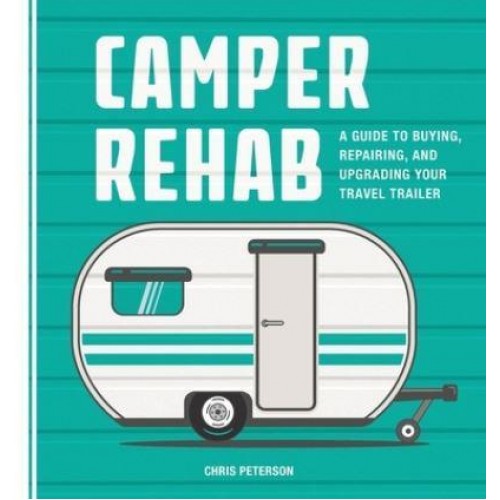 Camper Rehab A Guide to Buying, Repairing, and Upgrading Your Travel Trailer