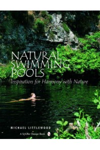 Natural Swimming Pools [Inspiration for Harmony With Nature] - Schiffer Design Book