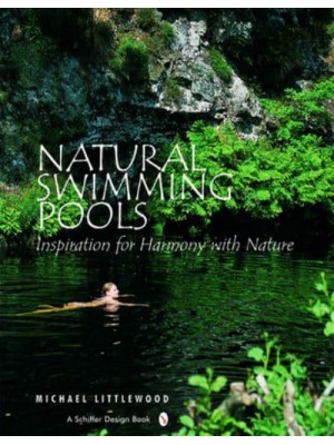 Natural Swimming Pools [Inspiration for Harmony With Nature] - Schiffer Design Book
