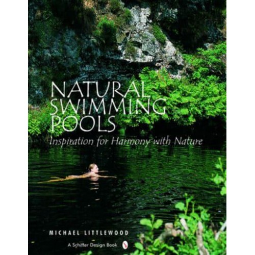 Natural Swimming Pools [Inspiration for Harmony With Nature] - Schiffer Design Book