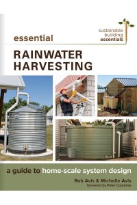 Essential Rainwater Harvesting A Guide to Home-Scale System Design - Sustainable Building Essentials Series