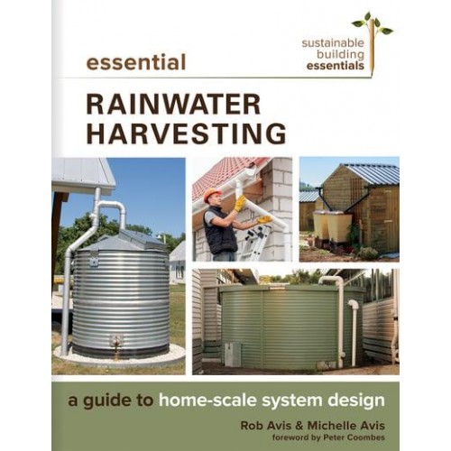 Essential Rainwater Harvesting A Guide to Home-Scale System Design - Sustainable Building Essentials Series