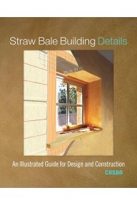 Straw Bale Building Details An Illustrated Guide for Design and Construction