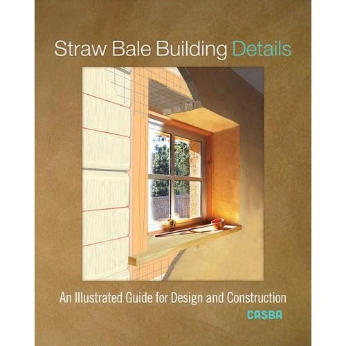 Straw Bale Building Details An Illustrated Guide for Design and Construction