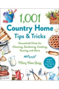 1,001 Country Home Tips & Tricks Household Hints for Cleaning, Gardening, Cooking, Sewing, and More - 1,001 Tips & Tricks