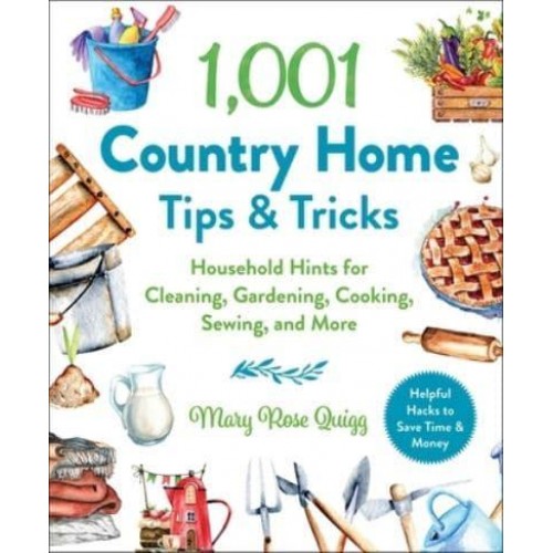 1,001 Country Home Tips & Tricks Household Hints for Cleaning, Gardening, Cooking, Sewing, and More - 1,001 Tips & Tricks