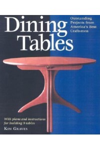 Dining Tables Outstanding Projects from America's Best Craftsmen : With Plans and Complete Instructions for Building 9 Tables - Furniture Projects