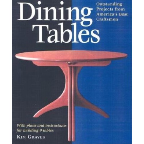 Dining Tables Outstanding Projects from America's Best Craftsmen : With Plans and Complete Instructions for Building 9 Tables - Furniture Projects