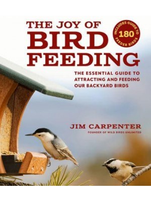 The Joy of Bird Feeding The Essential Guide to Attracting and Feeding Our Backyard Birds