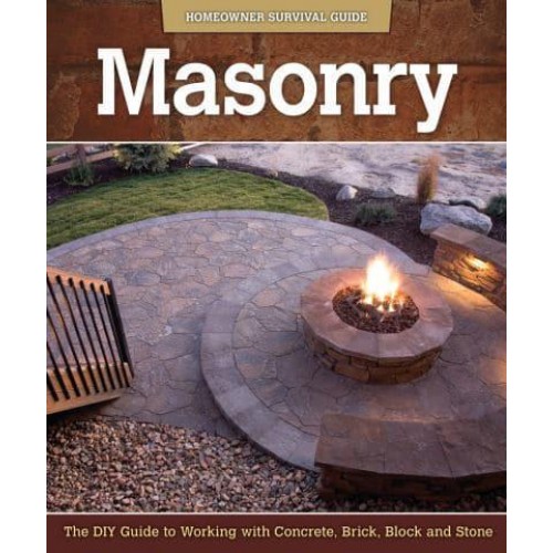 Masonry The DIY Guide to Working With Concrete, Brick, Block, and Stone - Homeowner Survival Guide