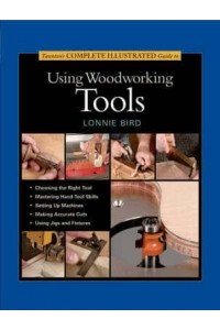 Taunton's Complete Illustrated Guide to Using Woodworking Tools - Complete Illustrated Guides (Taunton)