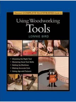 Taunton's Complete Illustrated Guide to Using Woodworking Tools - Complete Illustrated Guides (Taunton)