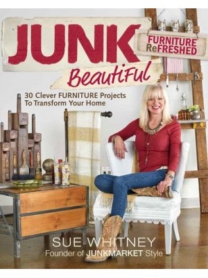 Junk Beautiful Furniture Refreshed 30 Clever Furniture Projects to Transform Your Home