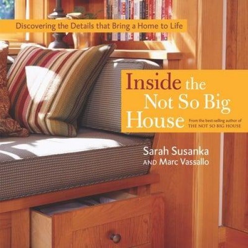Inside the Not So Big House Discovering the Details That Bring a Home to Life