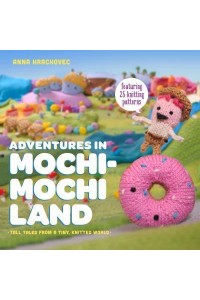 Adventures in Mochi-Mochi Land Tall Tales from a Tiny Knitted World