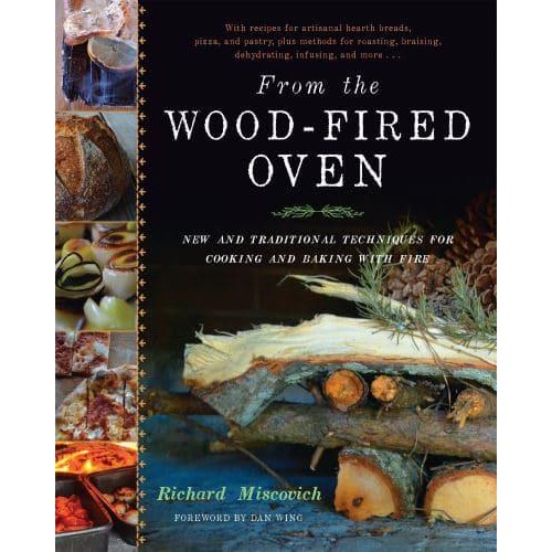 From the Wood-Fired Oven New and Traditional Techniques for Cooking and Baking With Fire