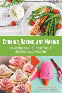 Cooking, Baking, and Making 100 Recipes and DIY Ideas for All Seasons and Reasons