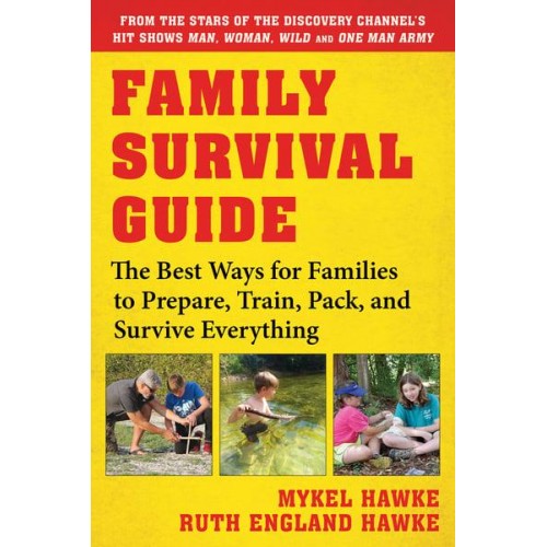 Family Survival Guide The Best Ways for Families to Prepare, Train, Pack, and Survive Everything