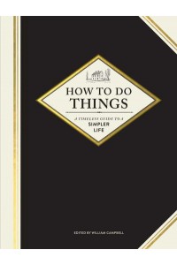 How to Do Things A Timeless Guide to a Simpler Life