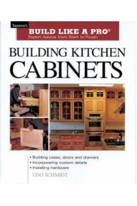 Building Kitchen Cabinets - Build Like a Pro : Expert Advice from Start to Finish