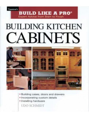 Building Kitchen Cabinets - Build Like a Pro : Expert Advice from Start to Finish