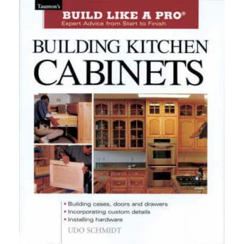 Building Kitchen Cabinets - Build Like a Pro : Expert Advice from Start to Finish