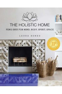 The Holistic Home Feng Shui for Mind, Body, Spirit, Space