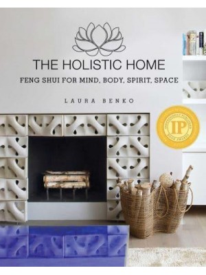 The Holistic Home Feng Shui for Mind, Body, Spirit, Space