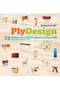 PlyDesign 73 Distinctive DIY Projects in Plywood (And Other Sheet Goods)