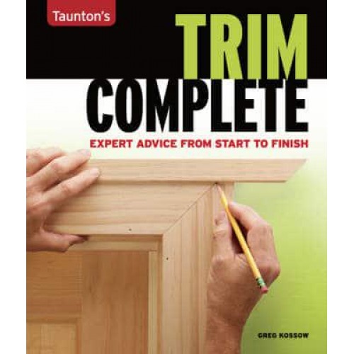 Taunton's Trim Complete Expert Advice from Start to Finish - Taunton's Complete
