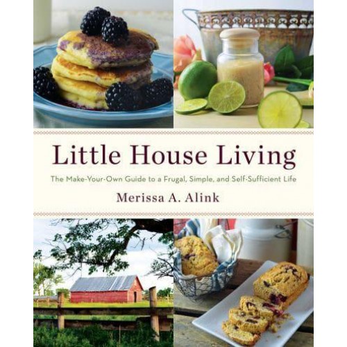 Little House Living The Make-Your-Own Guide to a Frugal, Simple, and Self-Sufficient Life