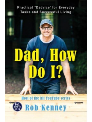 Dad, How Do I? Practical 'Dadvice' for Everyday Tasks and Successful Living