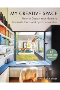 My Creative Space How to Design Your Home to Stimulate Ideas and Spark Innovation