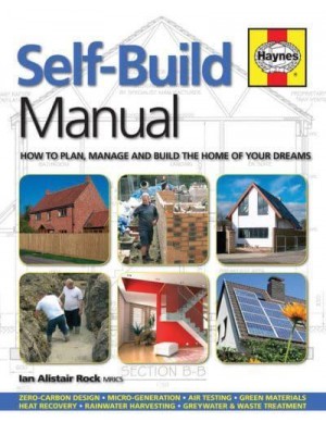 Self-Build Manual How to Plan, Manage and Build the Home of Your Dreams