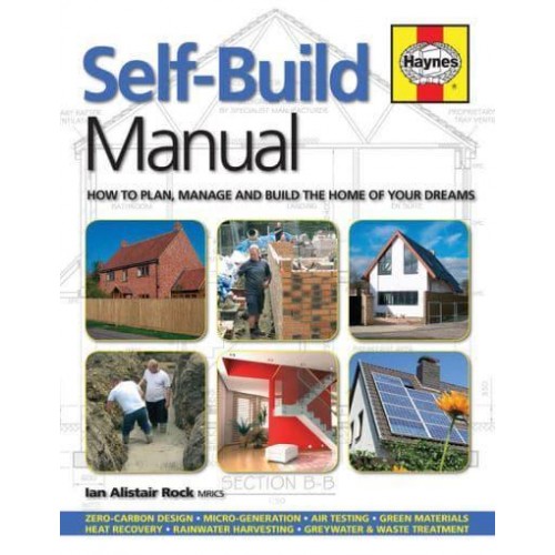 Self-Build Manual How to Plan, Manage and Build the Home of Your Dreams