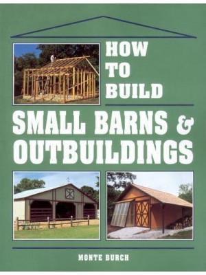 How to Build Small Barns & Outbuildings