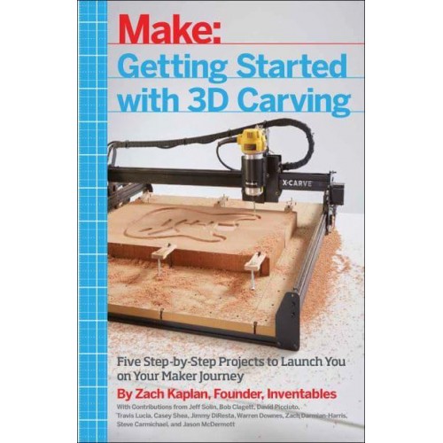 Getting Started With 3D Carving Five Step-by-Step Projects to Launch You on Your Maker Journey