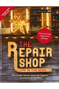 The Repair Shop Life in the Barn : The Inside Stories from the Experts