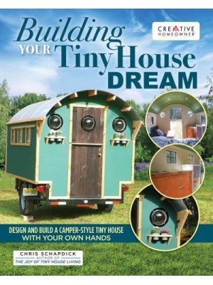 Building Your Tiny House Dream Design and Build a Camper-Style Tiny House With Your Own Hands