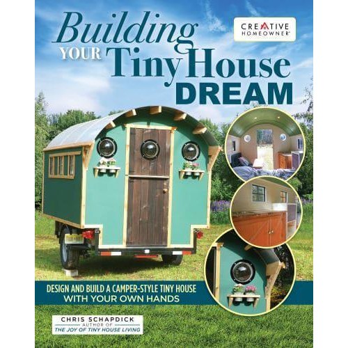 Building Your Tiny House Dream Design and Build a Camper-Style Tiny House With Your Own Hands