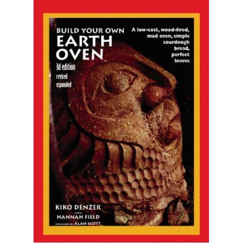 Build Your Own Earth Oven A Low-Cost Wood-Fired Mud Oven, Simple Sourdough Bread, Perfect Loaves, 3rd Edition
