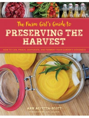 The Farm Girl's Guide to Preserving the Harvest How to Can, Freeze, Dehydrate, and Ferment Your Garden's Goodness