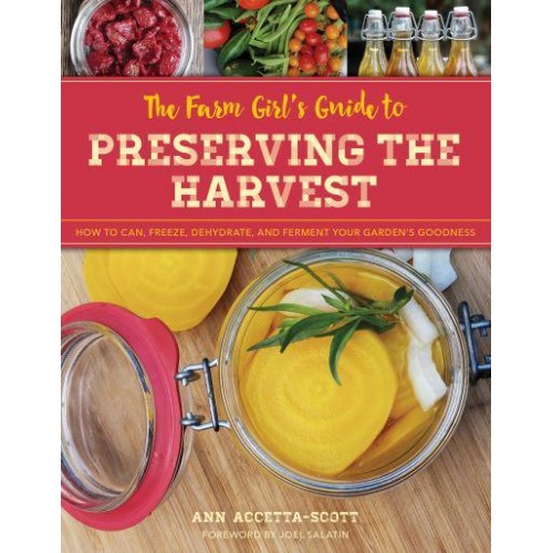 The Farm Girl's Guide to Preserving the Harvest How to Can, Freeze, Dehydrate, and Ferment Your Garden's Goodness