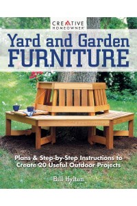 Yard and Garden Furniture Plans and Step-by-Step Instructions to Create 20 Useful Outdoor Projects
