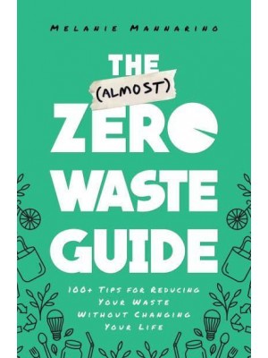 The (Almost) Zero Waste Guide 100+ Tips for Reducing Your Waste Without Changing Your Life