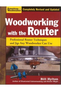 Woodworking With the Router Professional Router Techniques and Jigs Any Woodworker Can Use