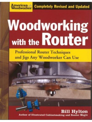 Woodworking With the Router Professional Router Techniques and Jigs Any Woodworker Can Use