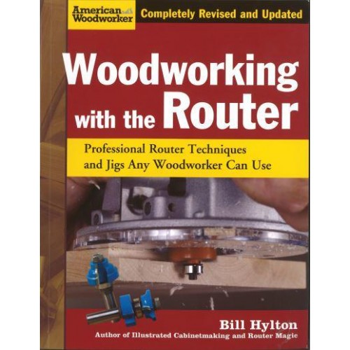 Woodworking With the Router Professional Router Techniques and Jigs Any Woodworker Can Use